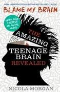 Blame My Brain: The Amazing Teenage Brain Revealed