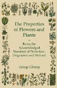 The Properties of Flowers and Plants - Being the Acknowledged Standard of Perfection, Originated and Defined