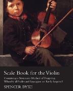 Scale Book for the Violin - Containing a Systematic Method of Fingering, Whereby All Scales and Arpeggios Are Easily Acquired