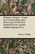 Reliquiae Antiquae - Scraps from Ancient Manscripts, Illustrating Chiefly Early English Literature and the English Language Vol. I