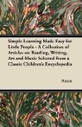 Simple Learning Made Easy for Little People - A Collection of Articles on Reading, Writing, Art and Music Selected from a Classic Children's Encyclope