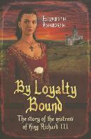 By Loyalty Bound: The Story of the Mistress of King Richard III