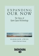 Expanding Our Now: The Story of Open Space Technology (Large Print 16pt)