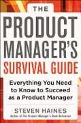 The Product Manager's Survival Guide: Everything You Need to Know to Succeed as a Product Manager