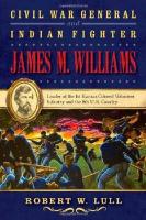 Civil War General and Indian Fighter James M. Williams: Leader of the 1st Kansas Colored Volunteer Infantry and the 8th U.S. Cavalry
