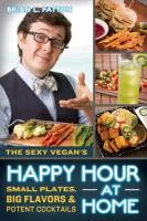 The Sexy Vegan's Happy Hour at Home: Small Plates, Big Flavors, & Potent Cocktails