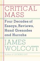 Critical Mass: Four Decades of Essays, Reviews, Hand Grenades, and Hurrahs