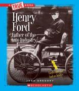 Henry Ford: Father of the Auto Industry (True Book: Great American Business) (Library Edition)