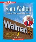 Sam Walton: The Man Who Invented Walmart (a True Book: Great American Business) (Library Edition)