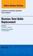 Revision Total Ankle Replacement, an Issue of Clinics in Podiatric Medicine and Surgery: Volume 30-2