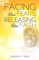 Facing Our Fears, Releasing Our Faith