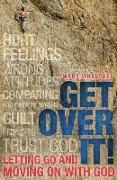 Get Over It!: Letting Go and Moving on with God