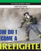 How Do I Become a Firefighter?: Heinle Reading Library, Academic Content Collection: Heinle Reading Library