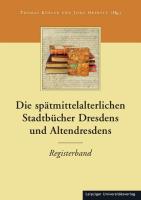 Die Stadtbücher Dresdens (1404-1535) und Altdresdens (1412-1528) / Die spätmittelalterlichen Stadtbücher Dresdens und Altendresdens