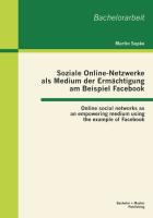 Soziale Online-Netzwerke als Medium der Ermächtigung am Beispiel Facebook: Online social networks as an empowering medium using the example of Facebook