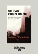 So Far from Home: Lost and Found in Our Brave New World (Large Print 16pt)