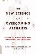 The New Science of Overcoming Arthritis: Prevent or Reverse Your Pain, Discomfort, and Limitations