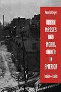 Urban Masses and Moral Order in America, 1820-1920