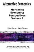 Alternative Economics - Morganist Economics Perspectives Volume I
