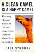 A Clean Camel Is a Happy Camel: The Story of Jesus as Told by the Men, Women and Livestock Whose Lives He Touched