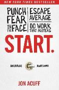 Start.: Punch Fear in the Face, Escape Average, and Do Work That Matters