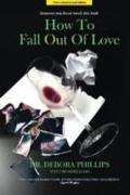 How to Fall Out of Love - 2nd Edition: How to Free Yourself of Love That Hurts and Find the Love That Heals