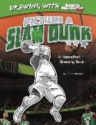 Picture a Slam Dunk: A Basketball Drawing Book