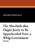 The Mischiefs That Ought Justly to Be Apprehended from a Whig-Government