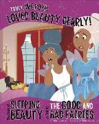 Truly, We Both Loved Beauty Dearly!: The Story of Sleeping Beauty as Told by the Good and Bad Fairies