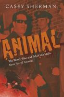 Animal: The Bloody Rise and Fall of the Mob's Most Feared Assassin