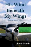 His Wind Beneath My Wings: Become a Safer Pilot: Lessons and Experiences Shared from This Christian Pilot's Own Mishaps and Pilot Training Experi