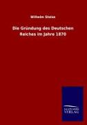 Die Gründung des Deutschen Reiches im Jahre 1870