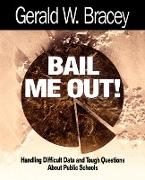 Bail Me Out! an Educator's Guide to Handling Difficult Data and Tough Questions about Public Schools