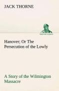 Hanover Or The Persecution of the Lowly A Story of the Wilmington Massacre