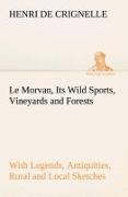 Le Morvan, [A District of France,] Its Wild Sports, Vineyards and Forests with Legends, Antiquities, Rural and Local Sketches