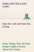 Sane Sex Life and Sane Sex Living Some Things That All Sane People Ought to Know About Sex Nature and Sex Functioning Its Place in the Economy of Life, Its Proper Training and Righteous Exercise