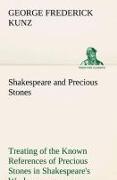 Shakespeare and Precious Stones Treating of the Known References of Precious Stones in Shakespeare's Works, with Comments as to the Origin of His Material, the Knowledge of the Poet Concerning Precious Stones, and References as to Where the Precious 