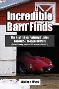 Incredible Barn Finds: The Highly Entertaining Stories Behind 50 Treasured Cars (Valued Today at Over 50 Million Dollars