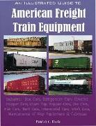 An Illustrated Guide to American Freight Train Equipment: Detailed Coverage of Box Cars, Refrigerator Cars, Covered Hopper Cars, Open Top Hopper Cars