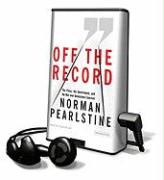 Off the Record: The Press, the Government, and the War Over Anonymous Sources [With Earbuds]