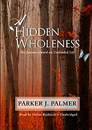 A Hidden Wholeness: The Journey Toward an Undivided Life [With Earbuds]