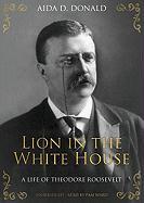 Lion in the White House: A Life of Theodore Roosevelt [With Headphones]