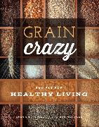 Grain Crazy: Recipes for Healthy Living