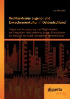 Rechtsextreme Jugend- und Erwachsenenkultur in Ostdeutschland: Folgen von Ausgrenzung und Möglichkeiten der Integration rechtsextremer junger Erwachsener am Beispiel der Stadt Hennigsdorf (Brandenburg)