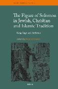 The Figure of Solomon in Jewish, Christian and Islamic Tradition: King, Sage and Architect