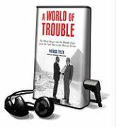 A World of Trouble: The White House and the Middle East - From the Cold War to the War on Terror [With Earbuds]