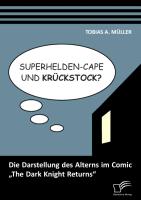 Superhelden-Cape und Krückstock? Die Darstellung des Alterns im Comic ¿The Dark Knight Returns¿