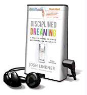 Disciplined Dreaming: A Proven System to Drive Breakthrough Creativity [With Earbuds]