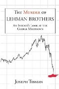 The Murder of Lehman Brothers, An Insider's Look at the Global Meltdown