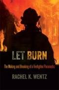 Let Burn: The Making and Breaking of a Firefighter/Paramedic